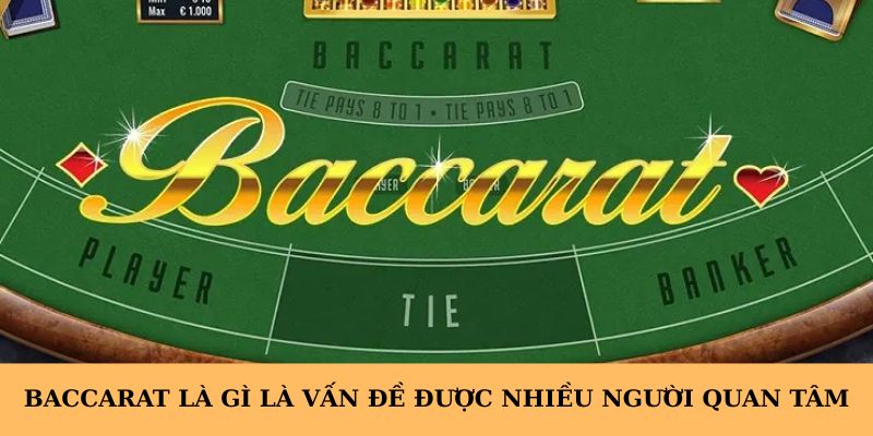 Baccarat là gì là vấn đề được nhiều người quan tâm
