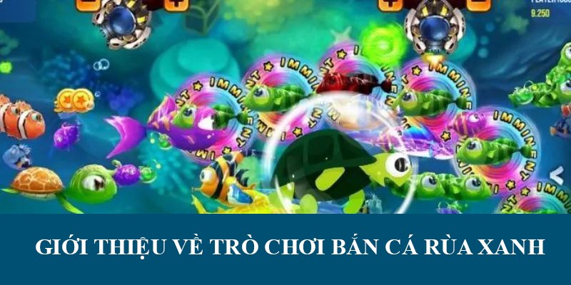 Đôi nét thông tin giới thiệu về trò chơi Bắn Cá Rùa Xanh
