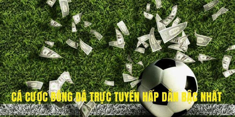 Cá cược bóng đá trực tuyến hấp dẫn bậc nhất