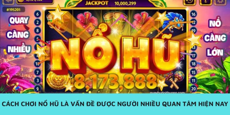 Cách chơi nổ hũ là vấn đề được người nhiều quan tâm hiện nay