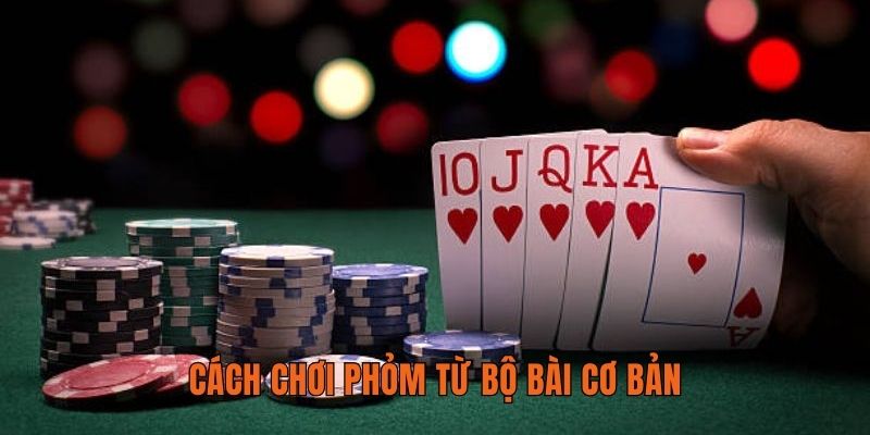 Cách chơi phỏm từ bộ bài cơ bản