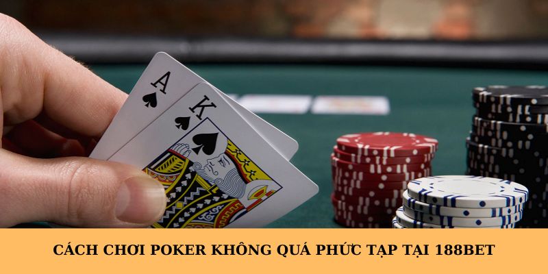 Cách chơi poker không quá phức tạp tại 188BET