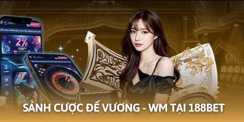 Sảnh cược Đế Vương cung cấp bởi WM Casino uy tín tại casino 188BET