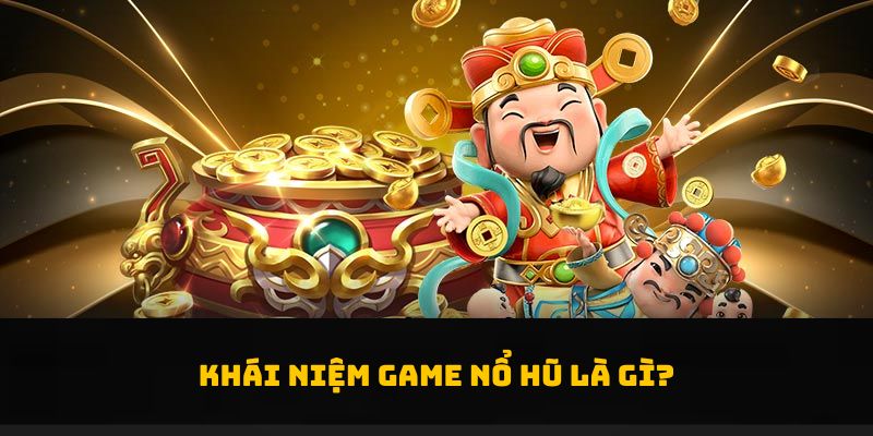 Khái niệm game nổ hũ là gì? 