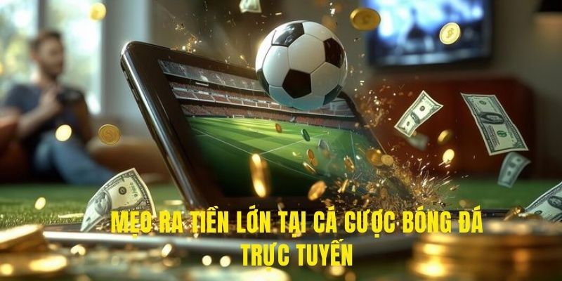 Mẹo ra tiền lớn tại cá cược bóng đá trực tuyến