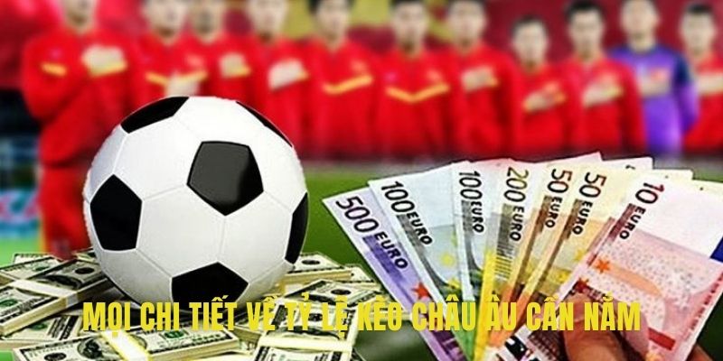 Mọi chi tiết về tỷ lệ kèo châu Âu cần nắm