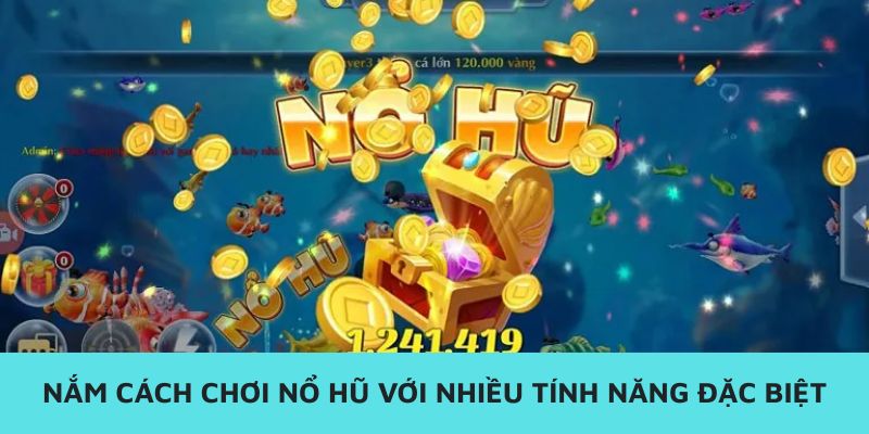 Nắm cách chơi nổ hũ với nhiều tính năng đặc biệt