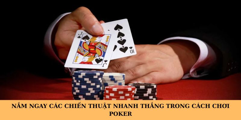 Nắm ngay các chiến thuật nhanh thắng trong cách chơi poker