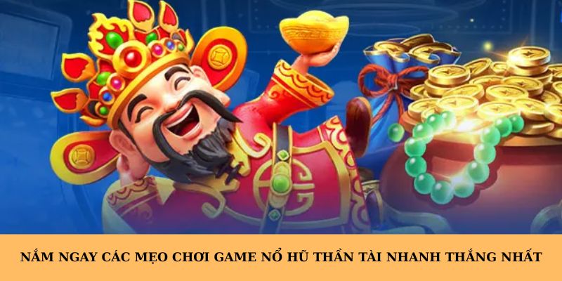 Nắm ngay các mẹo chơi game nổ hũ thần tài nhanh thắng nhất