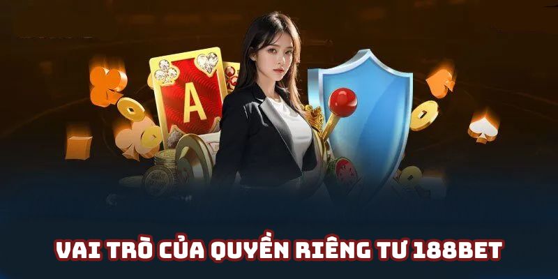 Quyền riêng tư 188bet đóng vai trò vô cùng quan trọng trong hệ thống