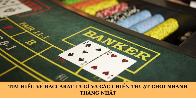 Tìm hiểu về baccarat là gì và các chiến thuật chơi nhanh thắng nhất